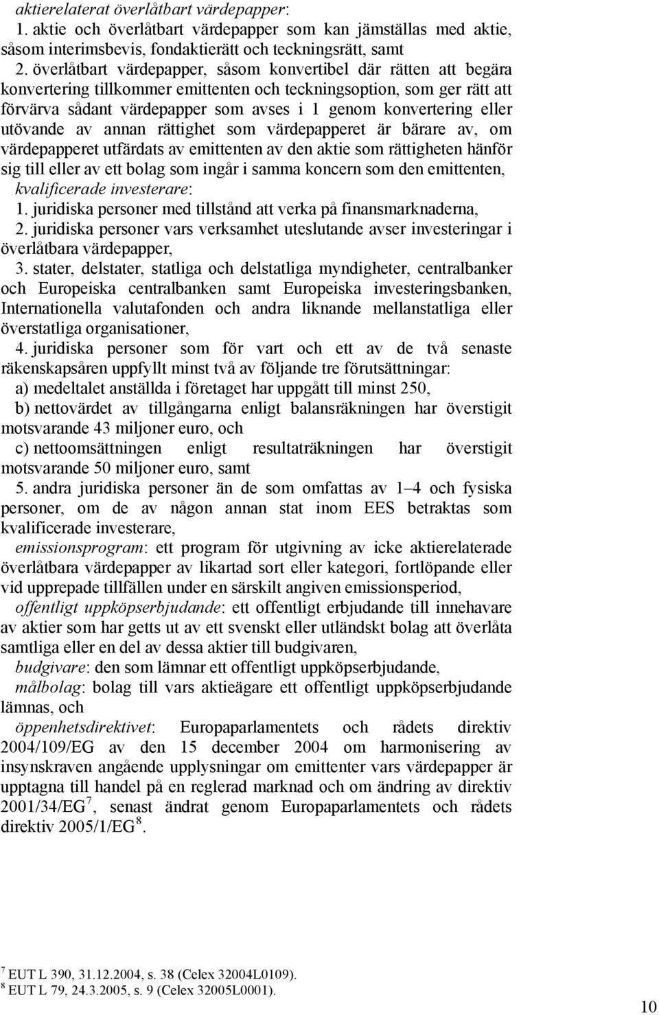 eller utövande av annan rättighet som värdepapperet är bärare av, om värdepapperet utfärdats av emittenten av den aktie som rättigheten hänför sig till eller av ett bolag som ingår i samma koncern