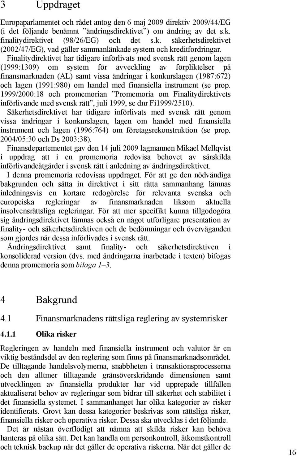 och lagen (1991:980) om handel med finansiella instrument (se prop. 1999/2000:18 och promemorian Promemoria om Finalitydirektivets införlivande med svensk rätt, juli 1999, se dnr Fi1999/2510).