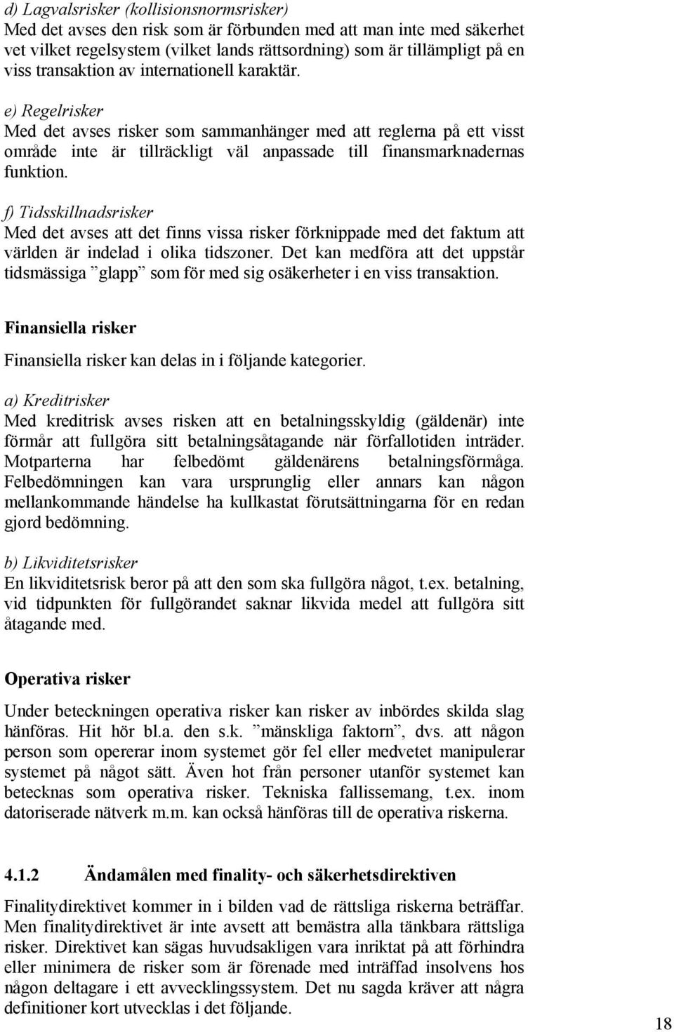 f) Tidsskillnadsrisker Med det avses att det finns vissa risker förknippade med det faktum att världen är indelad i olika tidszoner.