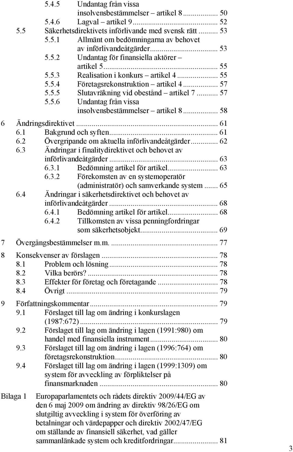 .. 58 6 Ändringsdirektivet... 61 6.1 Bakgrund och syften... 61 6.2 Övergripande om aktuella införlivandeåtgärder... 62 6.3 Ändringar i finalitydirektivet och behovet av införlivandeåtgärder... 63 6.3.1 Bedömning artikel för artikel.