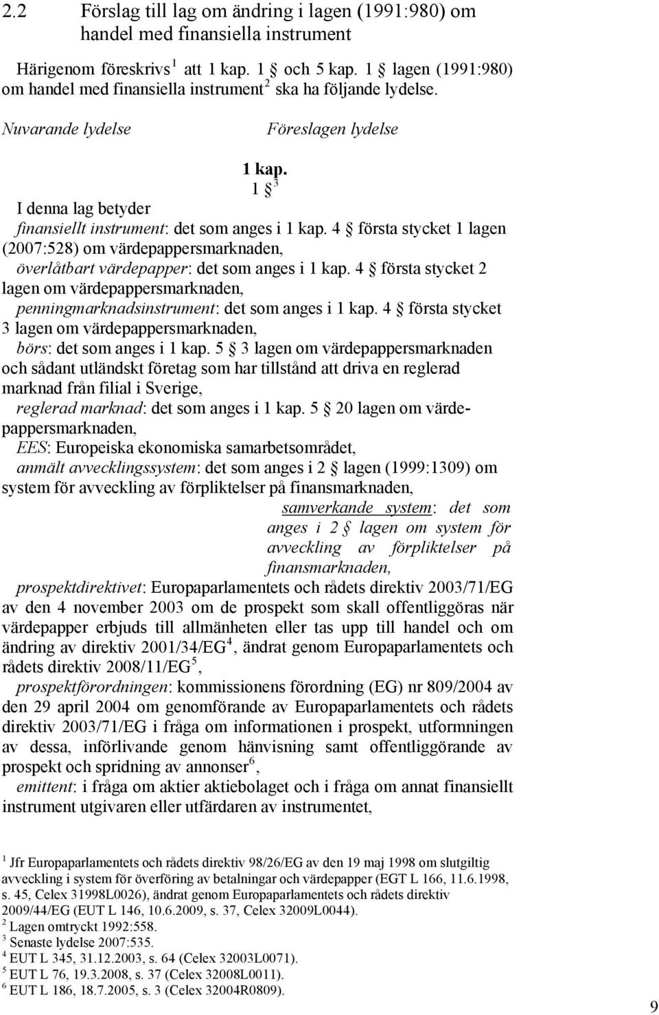 4 första stycket 1 lagen (2007:528) om värdepappersmarknaden, överlåtbart värdepapper: det som anges i 1 kap.