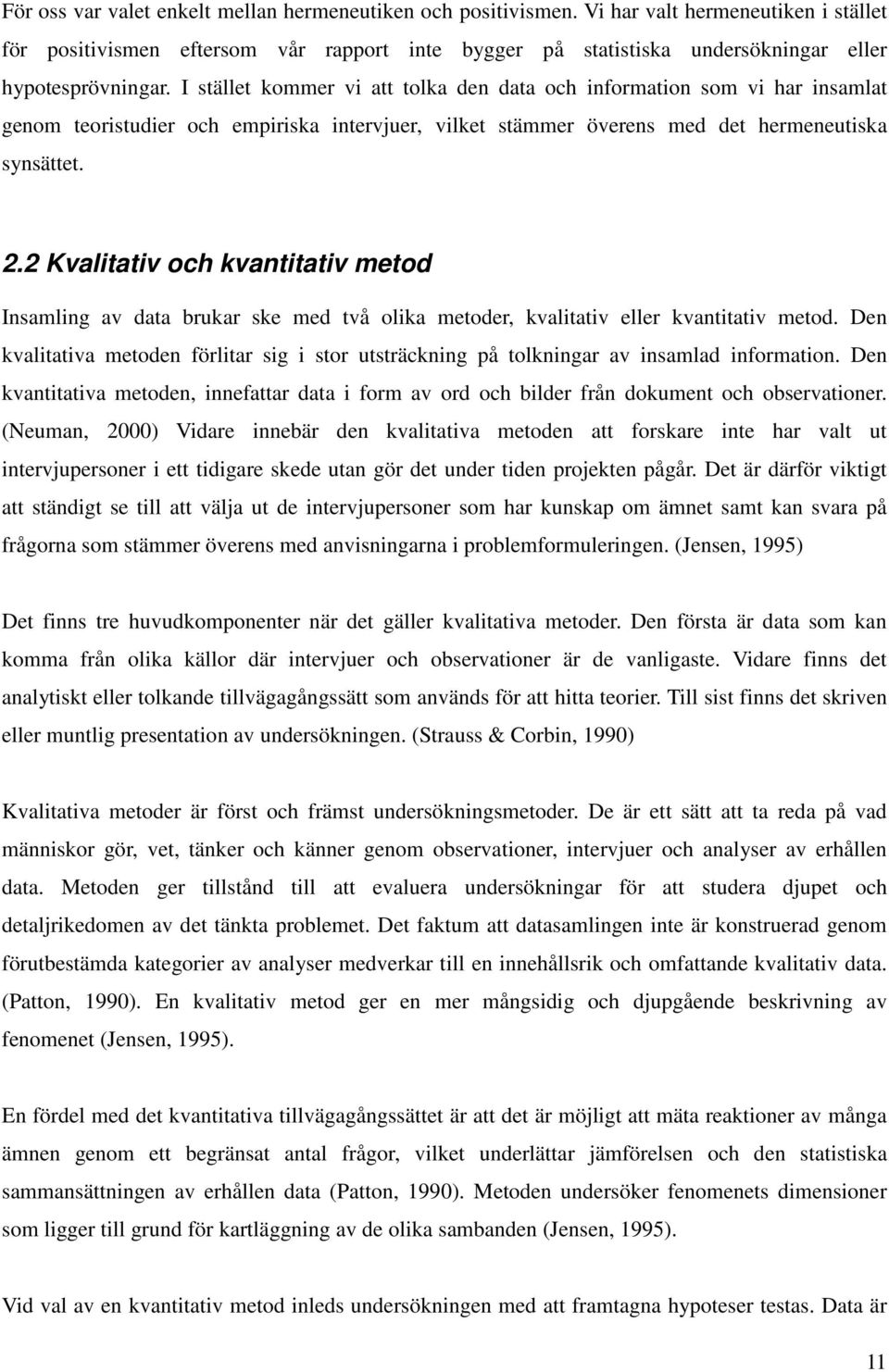 I stället kommer vi att tolka den data och information som vi har insamlat genom teoristudier och empiriska intervjuer, vilket stämmer överens med det hermeneutiska synsättet. 2.