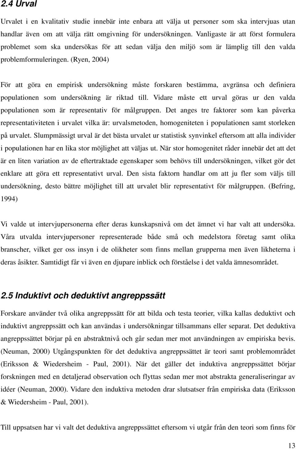 (Ryen, 2004) För att göra en empirisk undersökning måste forskaren bestämma, avgränsa och definiera populationen som undersökning är riktad till.