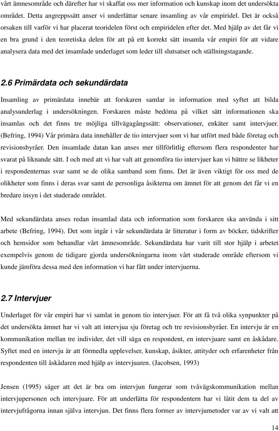 Med hjälp av det får vi en bra grund i den teoretiska delen för att på ett korrekt sätt insamla vår empiri för att vidare analysera data med det insamlade underlaget som leder till slutsatser och