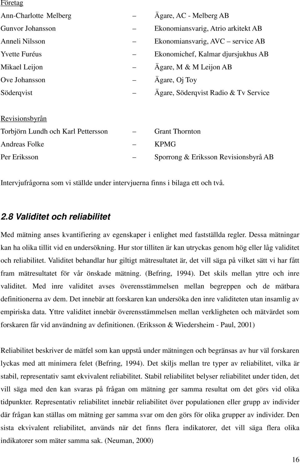 Per Eriksson Sporrong & Eriksson Revisionsbyrå AB Intervjufrågorna som vi ställde under intervjuerna finns i bilaga ett och två. 2.