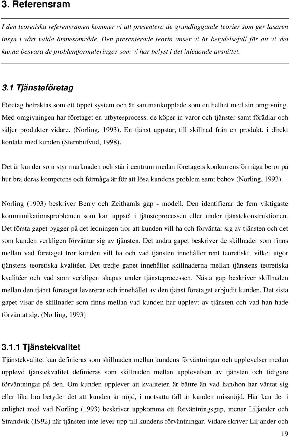 1 Tjänsteföretag Företag betraktas som ett öppet system och är sammankopplade som en helhet med sin omgivning.