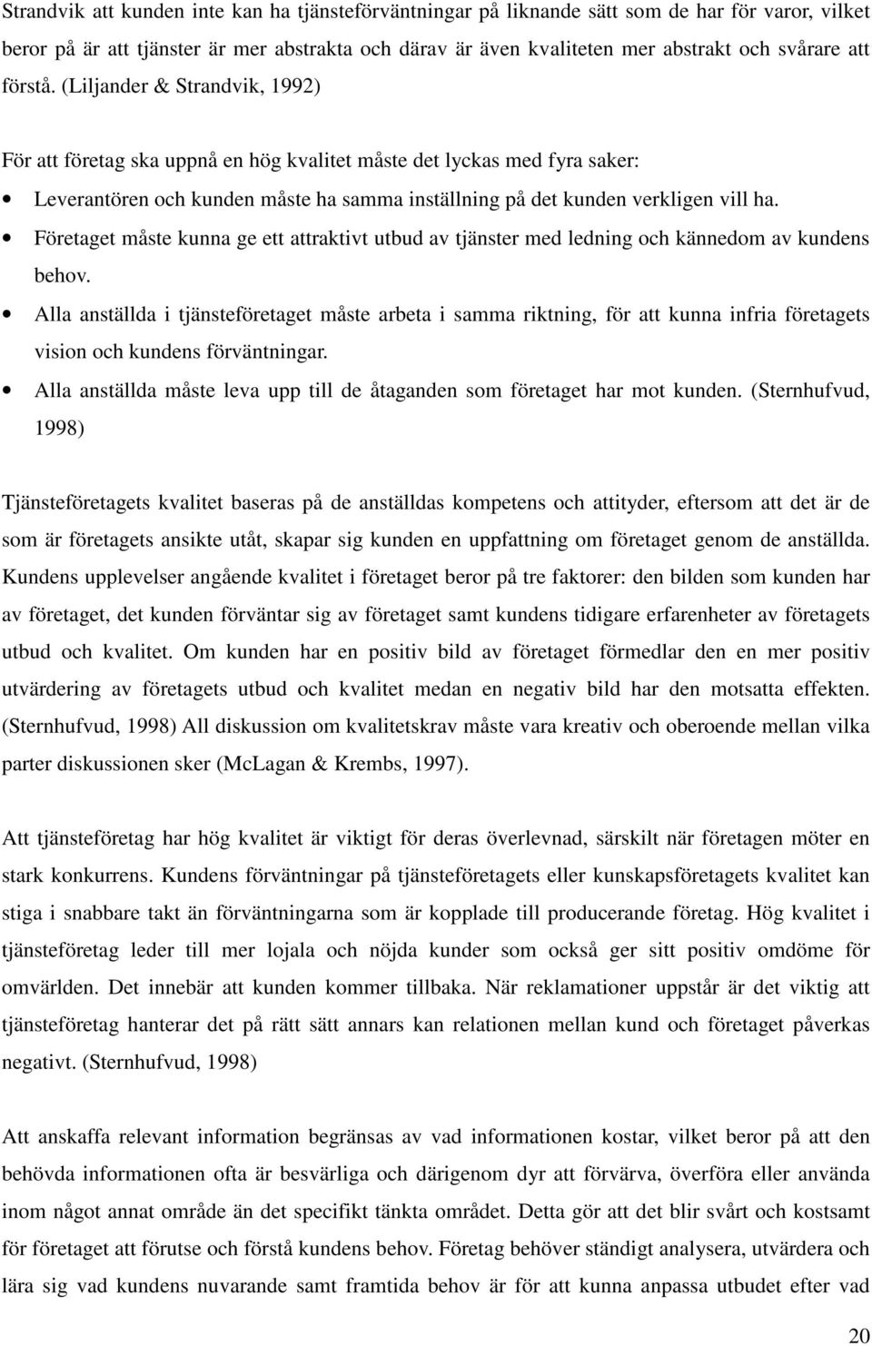 Företaget måste kunna ge ett attraktivt utbud av tjänster med ledning och kännedom av kundens behov.