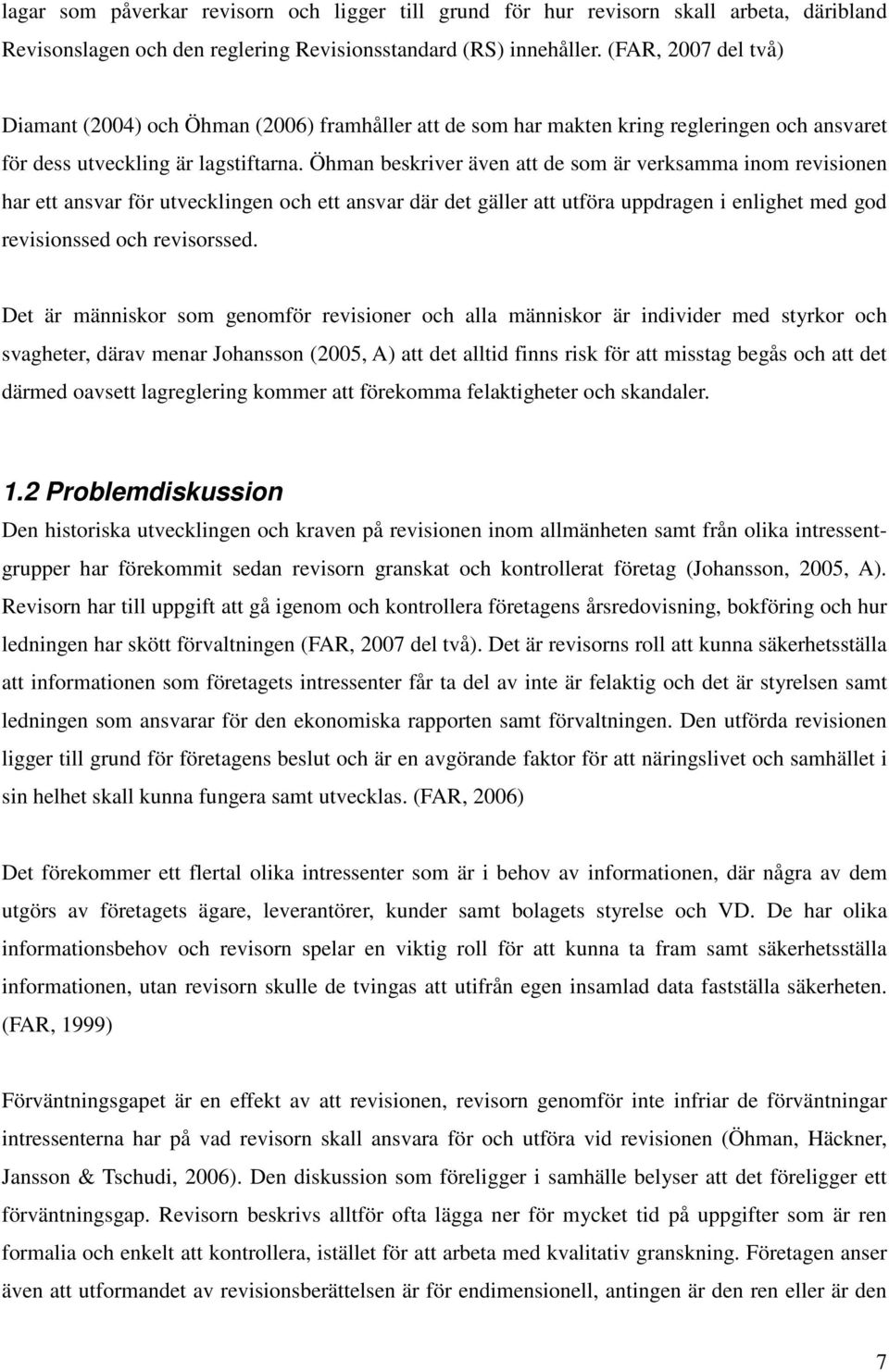 Öhman beskriver även att de som är verksamma inom revisionen har ett ansvar för utvecklingen och ett ansvar där det gäller att utföra uppdragen i enlighet med god revisionssed och revisorssed.