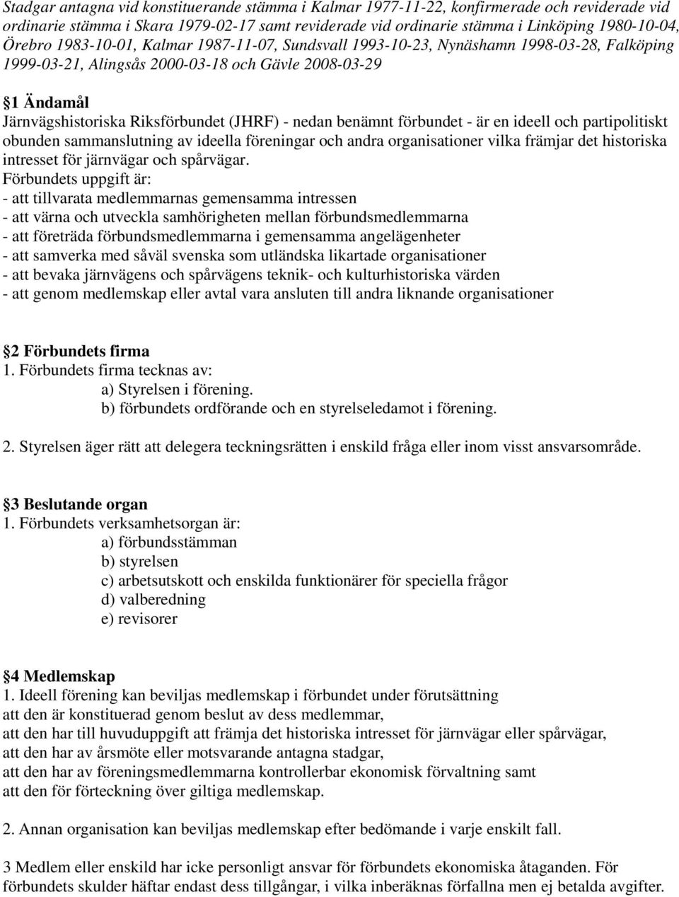 benämnt förbundet - är en ideell och partipolitiskt obunden sammanslutning av ideella föreningar och andra organisationer vilka främjar det historiska intresset för järnvägar och spårvägar.