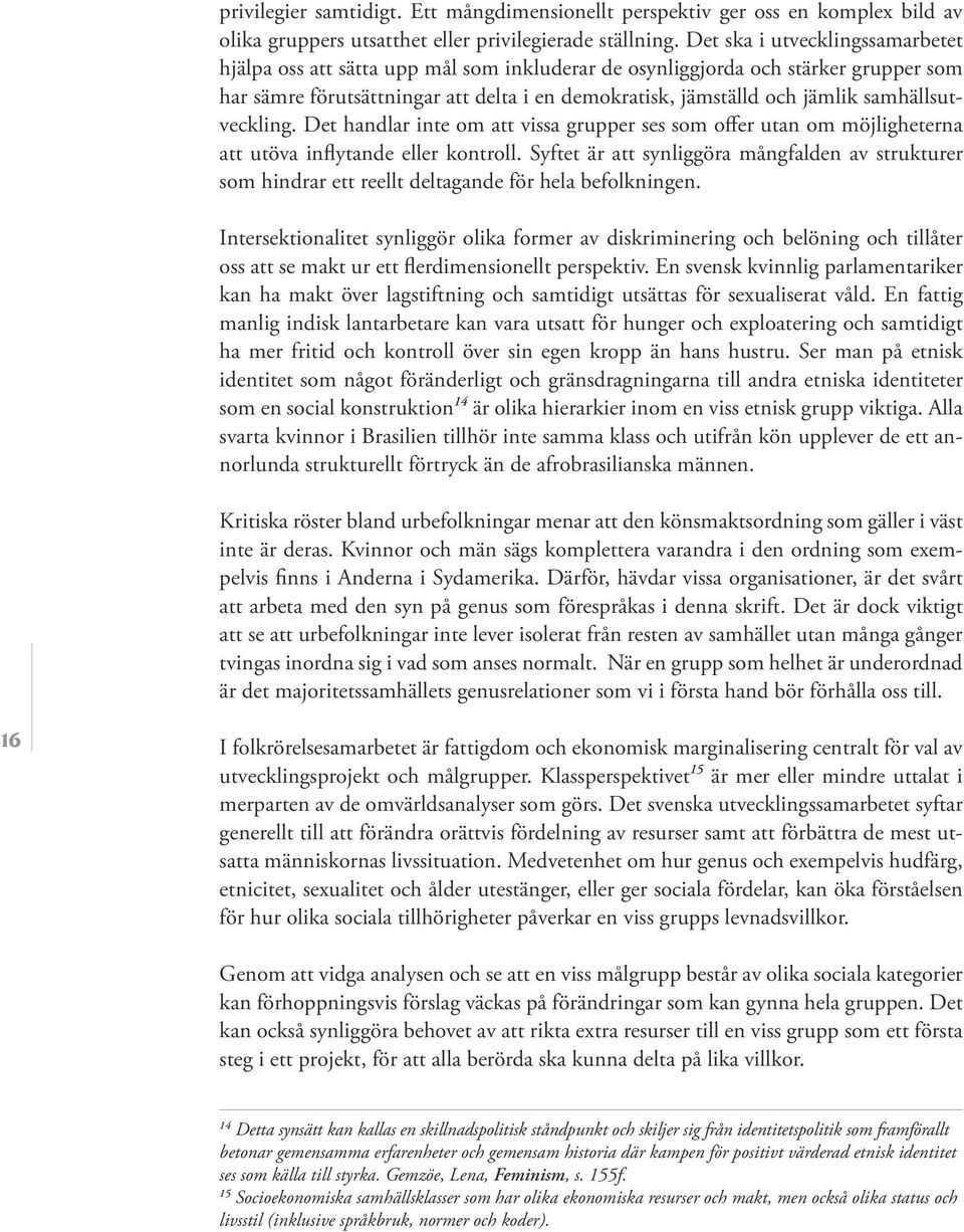 samhällsutveckling. Det handlar inte om att vissa grupper ses som offer utan om möjligheterna att utöva inflytande eller kontroll.