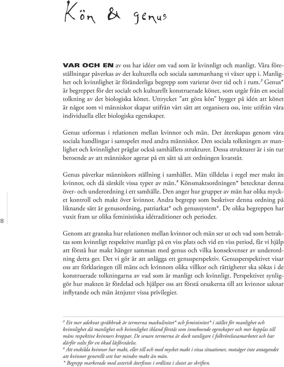 3 Genus* är begreppet för det socialt och kulturellt konstruerade könet, som utgår från en social tolkning av det biologiska könet.