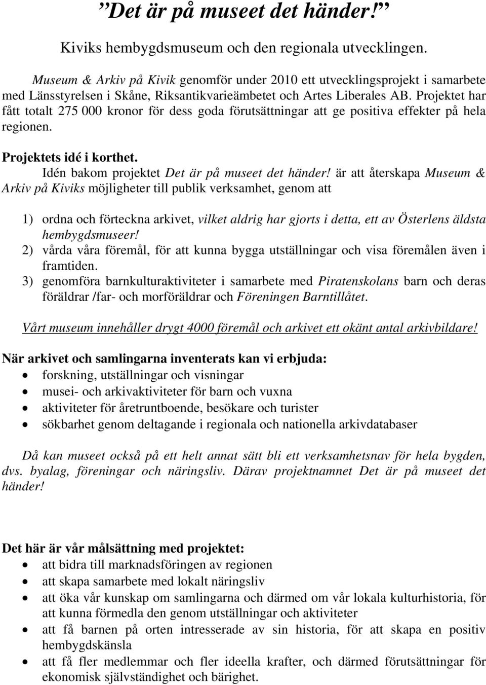 Projektet har fått totalt 275 000 kronor för dess goda förutsättningar att ge positiva effekter på hela regionen. Projektets idé i korthet. Idén bakom projektet Det är på museet det händer!