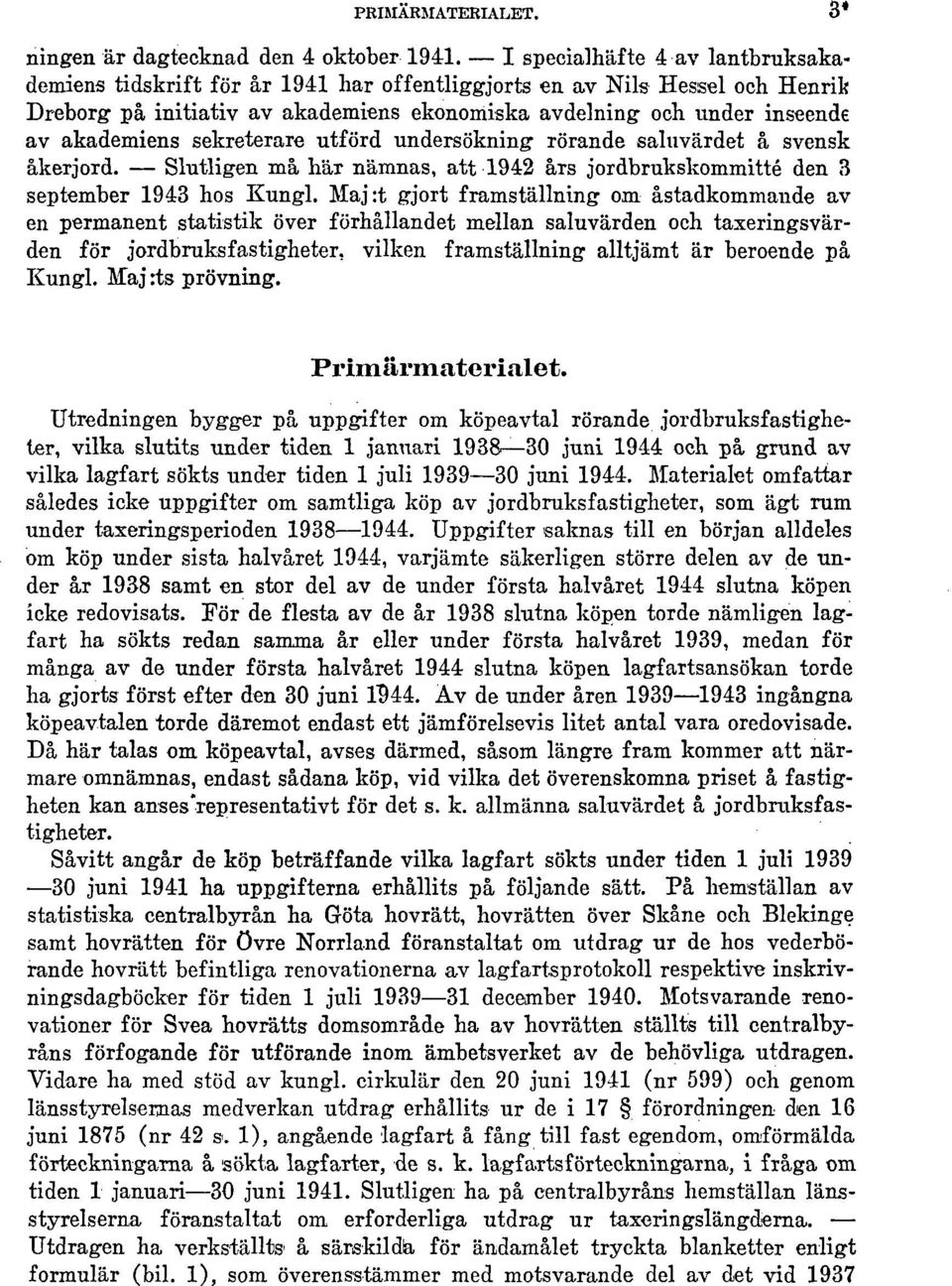 sekreterare utförd undersökning rörande saluvärdet å svensk åkerjord. Slutligen må här nämnas, att 1942 års jordbrukskommitté den 3 september 1943 hos Kungl.