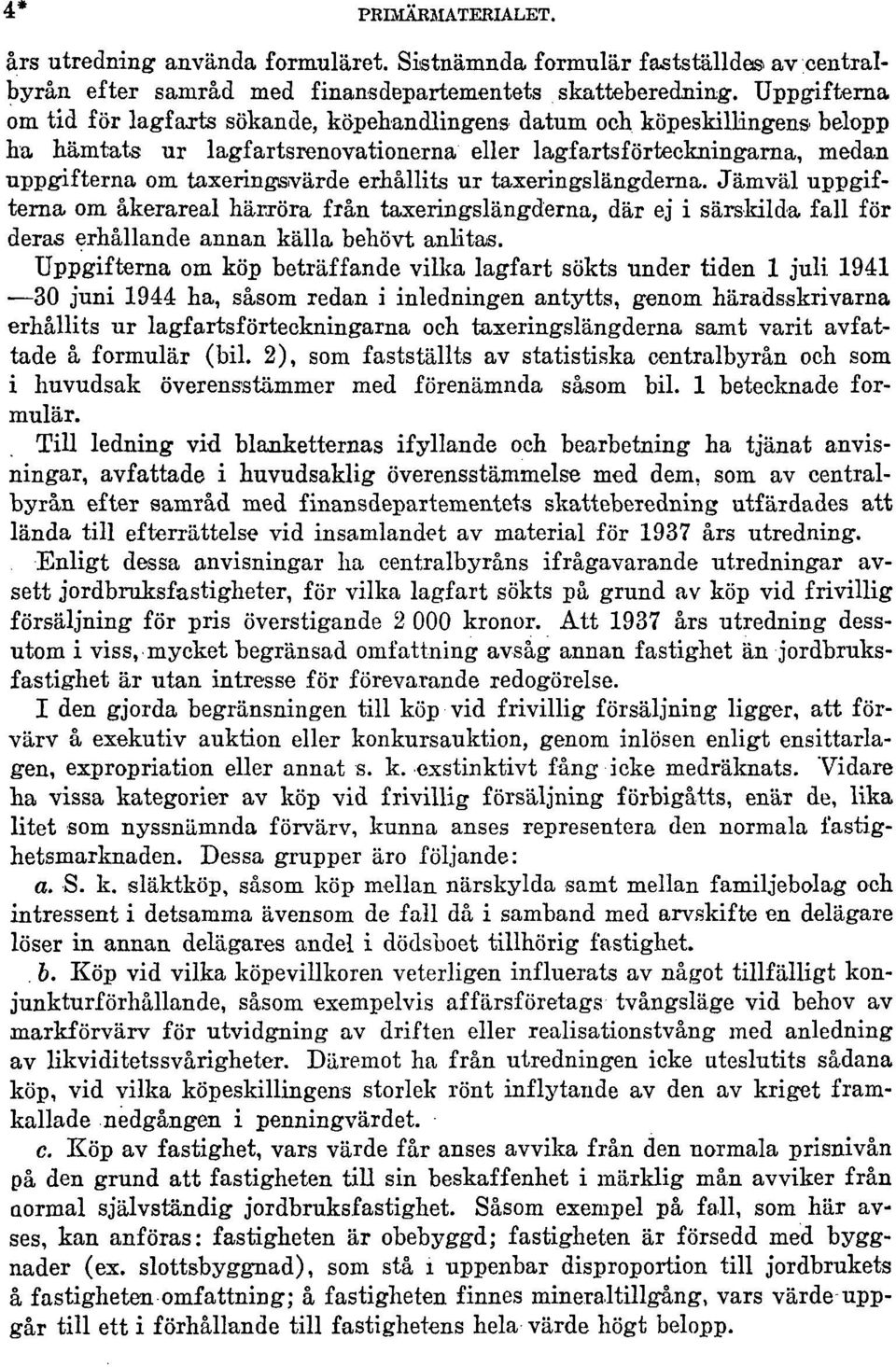 erhållits ur taxeringslängderna. Jämväl uppgifterna om åkerareal härröra från taxeringslängderna, där ej i särskilda fall för deras erhållande annan källa behövt anlitas.