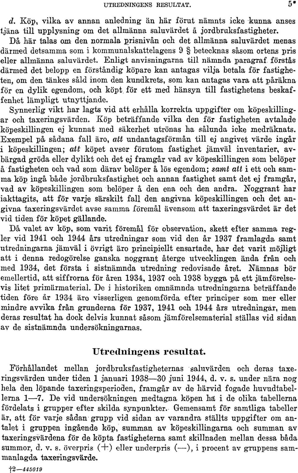 Enligt anvisningarna till nämnda paragraf förstås därmed det belopp en förståndig köpare kan antagas vilja betala för fastigheten, om den tankes såld inom den kundkrets, som kan antagas vara att