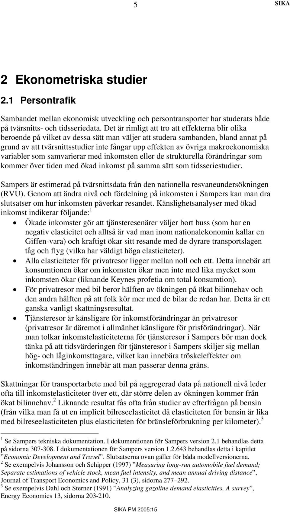 makroekonomiska variabler som samvarierar med inkomsten eller de strukturella förändringar som kommer över tiden med ökad inkomst på samma sätt som tidsseriestudier.