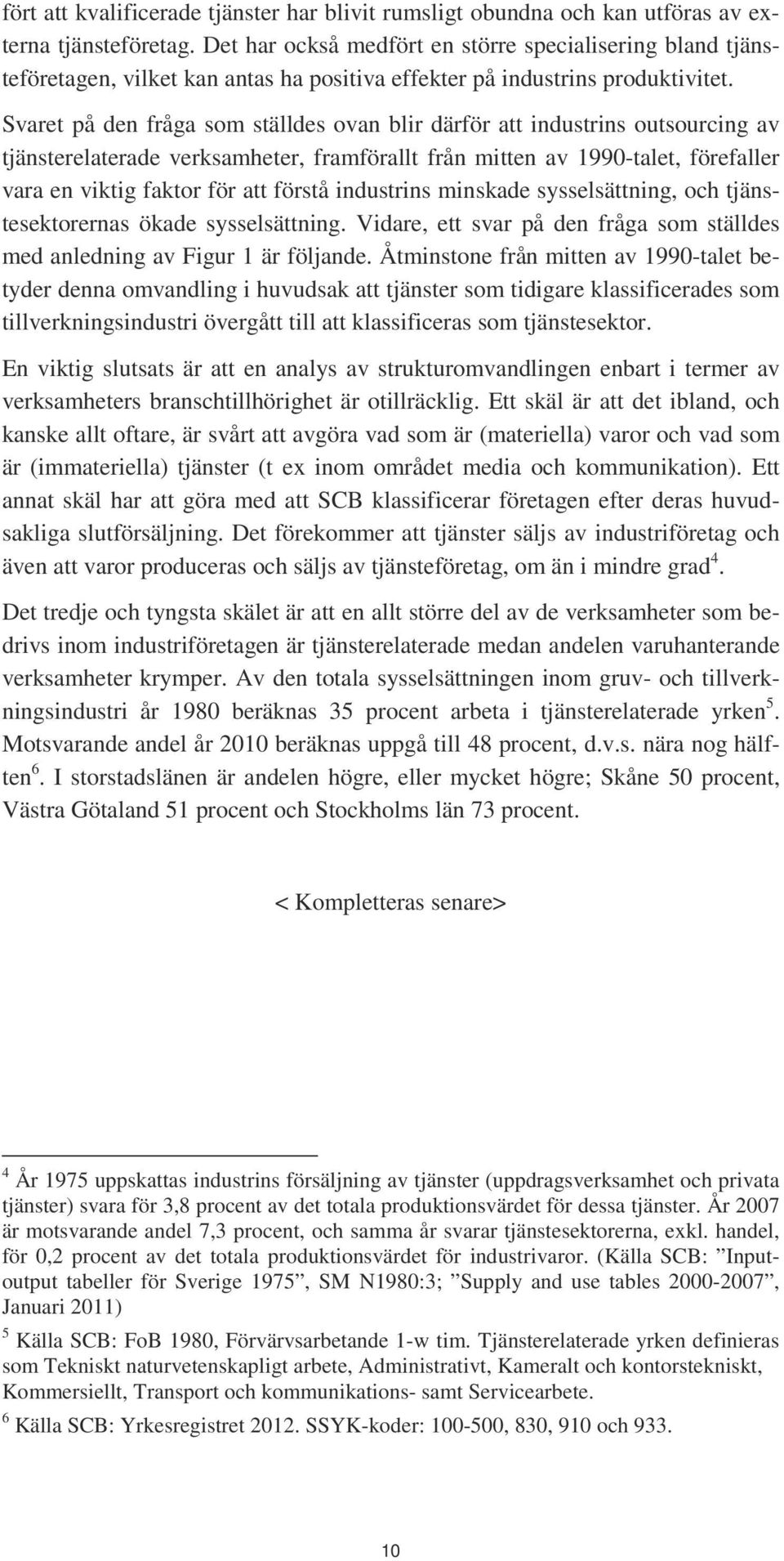 Svaret på den fråga som ställdes ovan blir därför att industrins outsourcing av tjänsterelaterade verksamheter, framförallt från mitten av 1990-talet, förefaller vara en viktig faktor för att förstå