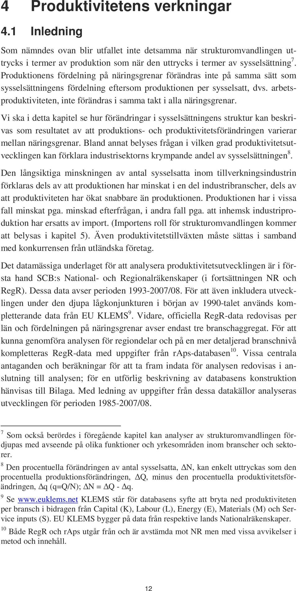 arbetsproduktiviteten, inte förändras i samma takt i alla näringsgrenar.