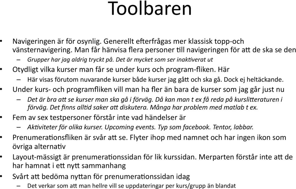 Det är mycket som ser inakaverat ut Otydligt vilka kurser man får se under kurs och program- fliken. Här Här visas förutom nuvarande kurser både kurser jag gåv och ska gå. Dock ej heltäckande.