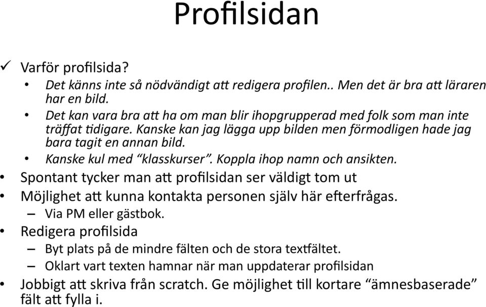 Kanske kul med klasskurser. Koppla ihop namn och ansikten. Spontant tycker man av profilsidan ser väldigt tom ut Möjlighet av kunna kontakta personen själv här eperfrågas.