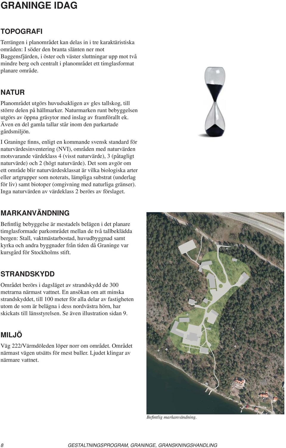 Naturmarken runt bebyggelsen utgörs av öppna gräsytor med inslag av framförallt ek. Även en del gamla tallar står inom den parkartade gårdsmiljön.