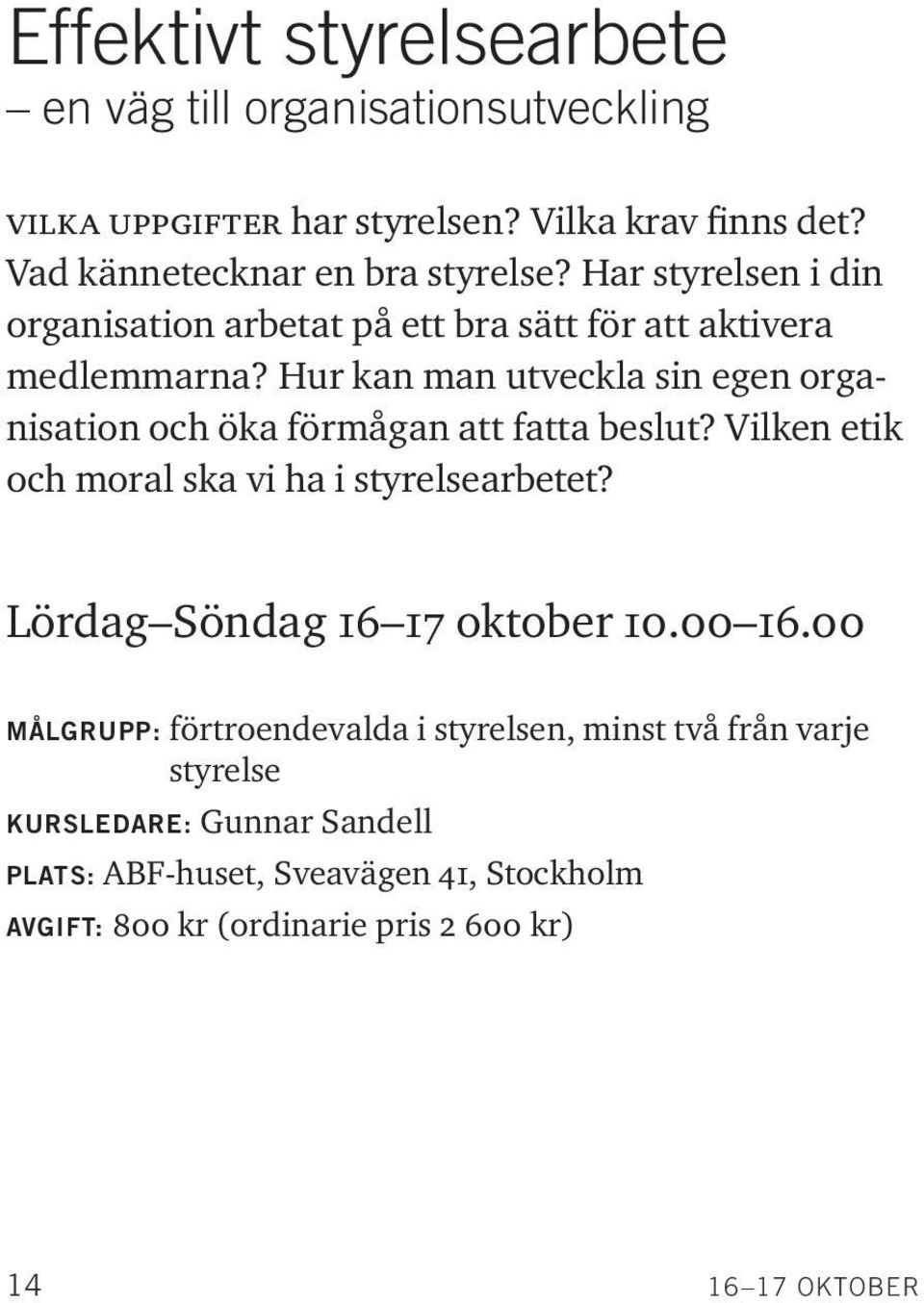 Hur kan man utveckla sin egen organisation och öka förmågan att fatta beslut? Vilken etik och moral ska vi ha i styrelsearbetet?