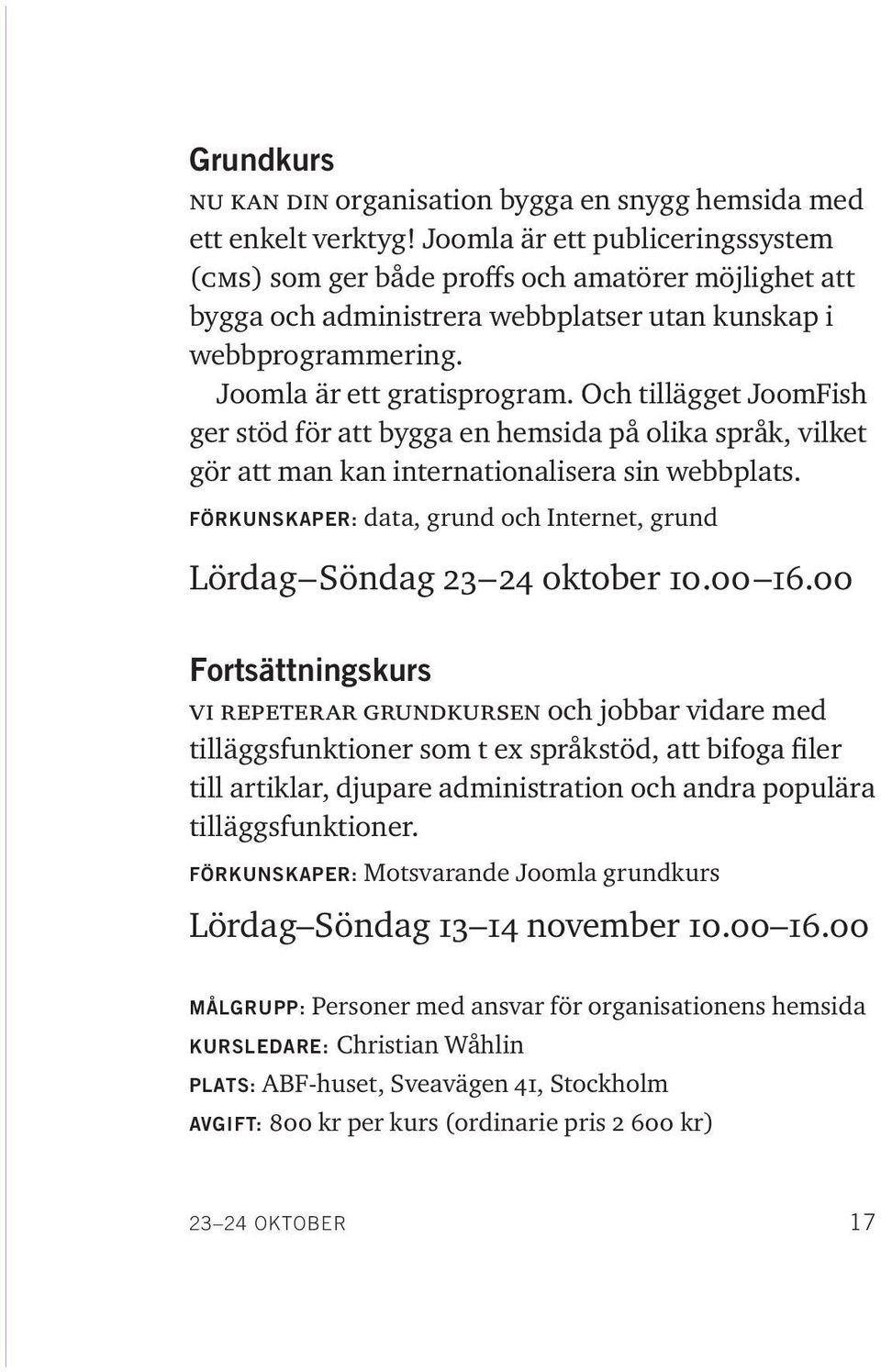 Och tillägget JoomFish ger stöd för att bygga en hemsida på olika språk, vilket gör att man kan internationalisera sin webbplats.