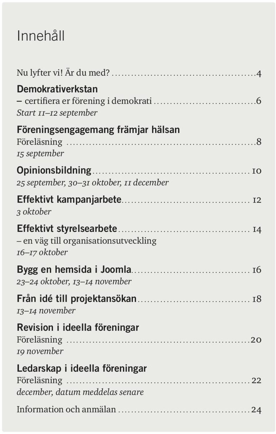 Opinionsbildning 10 25 september, 30 31 oktober, 11 december Effektivt kampanjarbete 12 3 oktober Effektivt styrelsearbete 14 en väg till