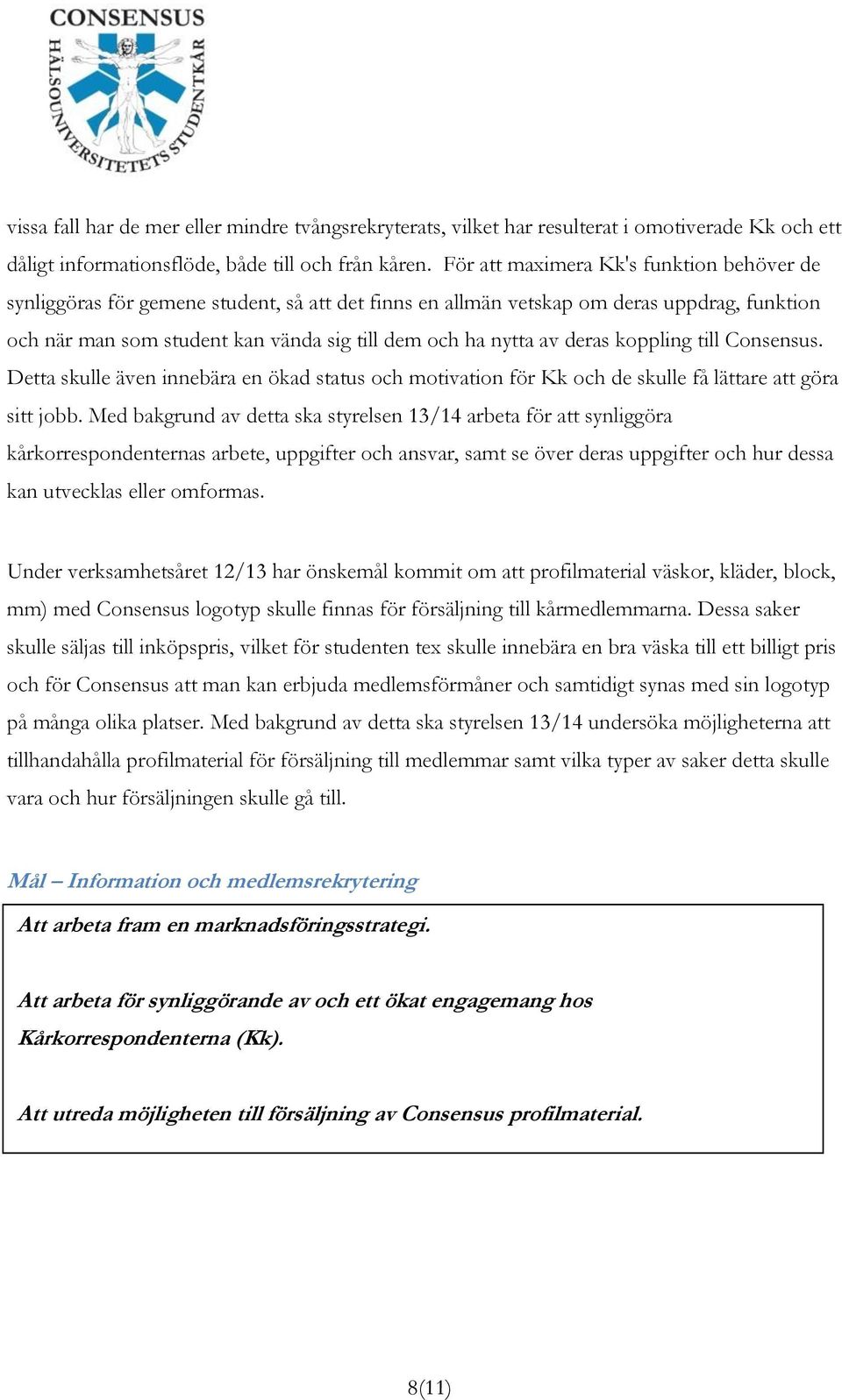 deras koppling till Consensus. Detta skulle även innebära en ökad status och motivation för Kk och de skulle få lättare att göra sitt jobb.