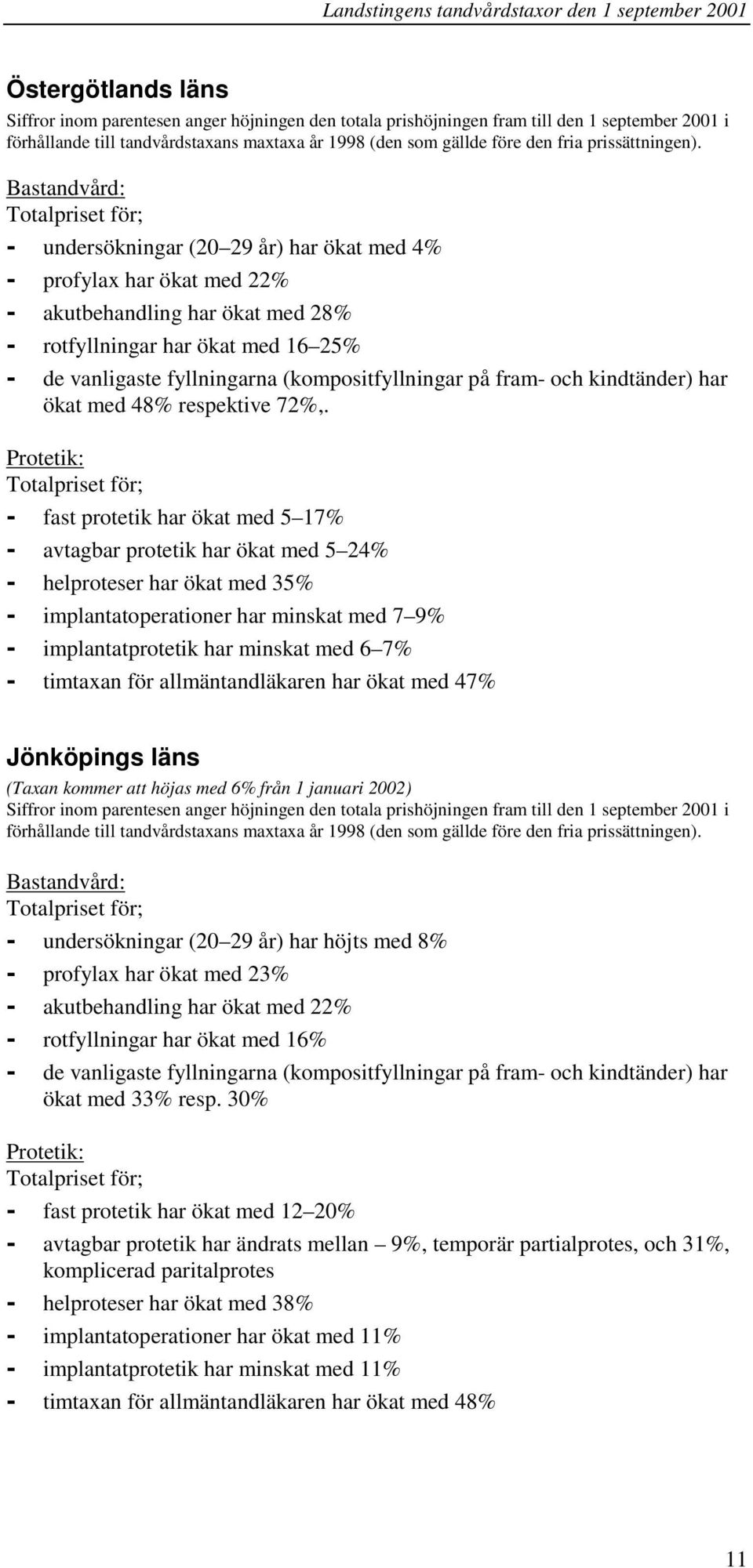 Bastandvård: - undersökningar (20 29 år) har ökat med 4% - profylax har ökat med 22% - akutbehandling har ökat med 28% - rotfyllningar har ökat med 16 25% - de vanligaste fyllningarna