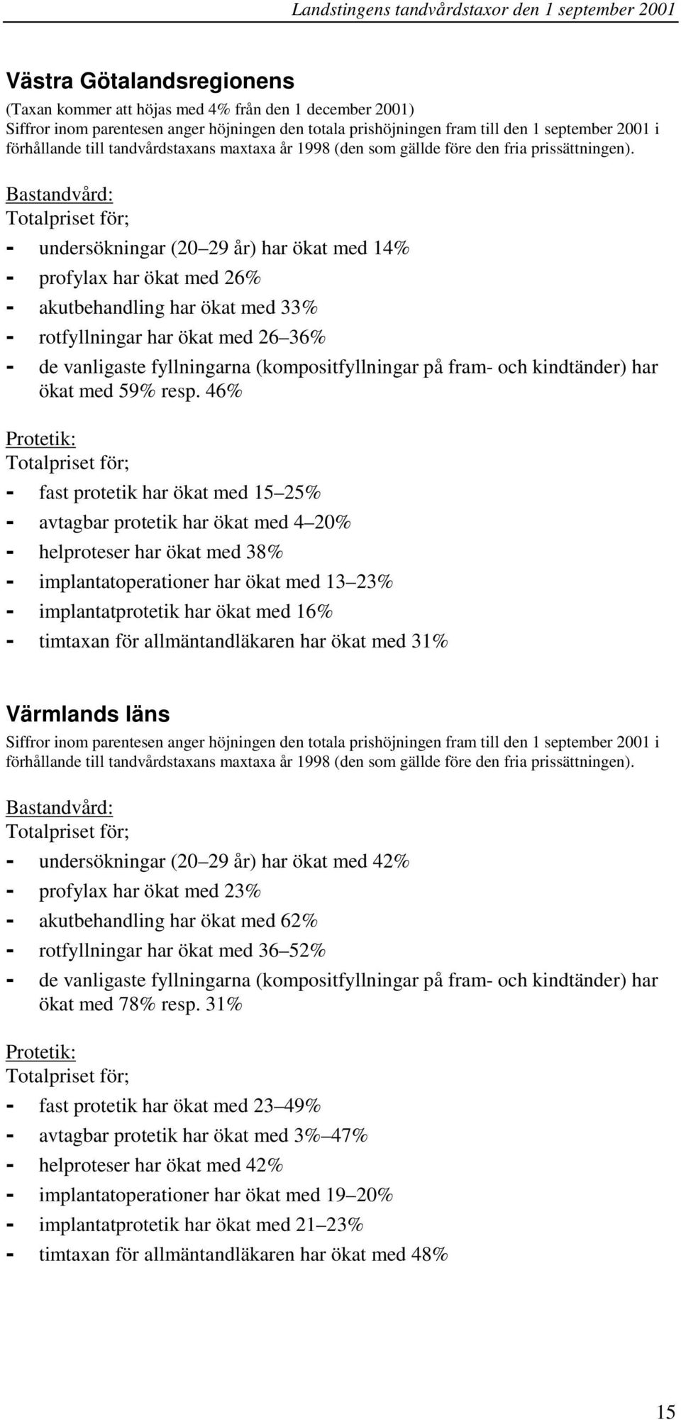 Bastandvård: - undersökningar (20 29 år) har ökat med 14% - profylax har ökat med 26% - akutbehandling har ökat med 33% - rotfyllningar har ökat med 26 36% - de vanligaste fyllningarna