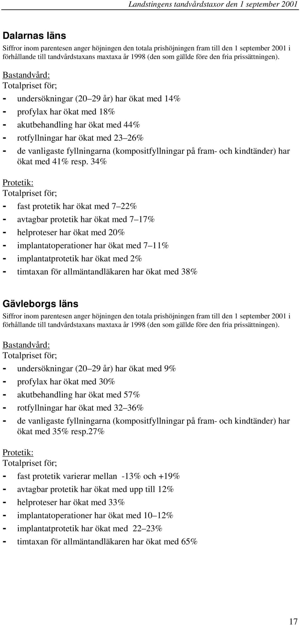 Bastandvård: - undersökningar (20 29 år) har ökat med 14% - profylax har ökat med 18% - akutbehandling har ökat med 44% - rotfyllningar har ökat med 23 26% - de vanligaste fyllningarna