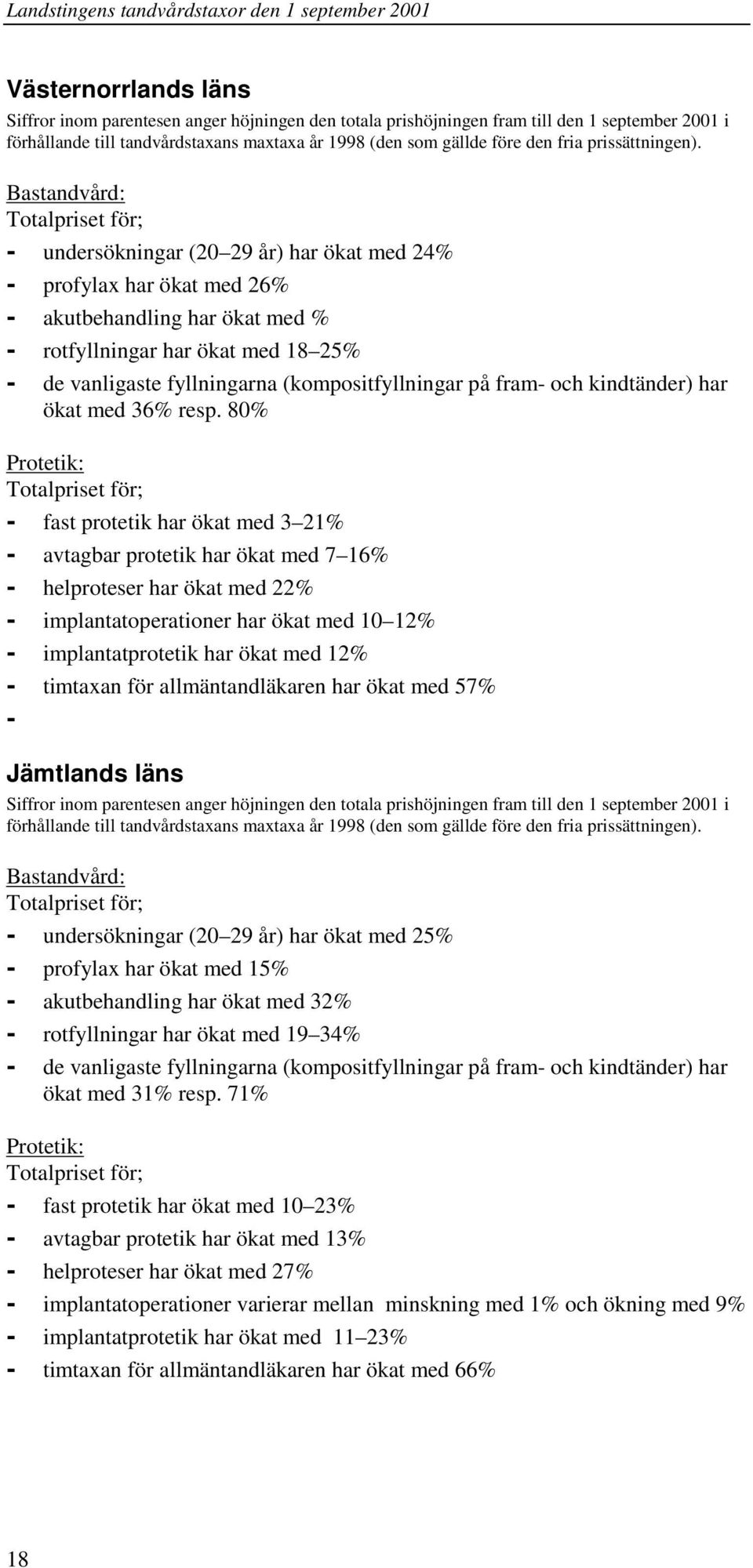 Bastandvård: - undersökningar (20 29 år) har ökat med 24% - profylax har ökat med 26% - akutbehandling har ökat med % - rotfyllningar har ökat med 18 25% - de vanligaste fyllningarna