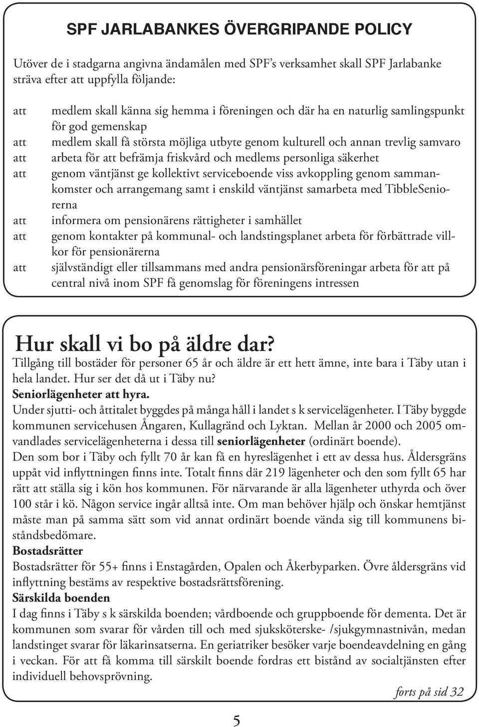 och medlems personliga säkerhet genom väntjänst ge kollektivt serviceboende viss avkoppling genom sammankomster och arrangemang samt i enskild väntjänst samarbeta med TibbleSeniorerna informera om