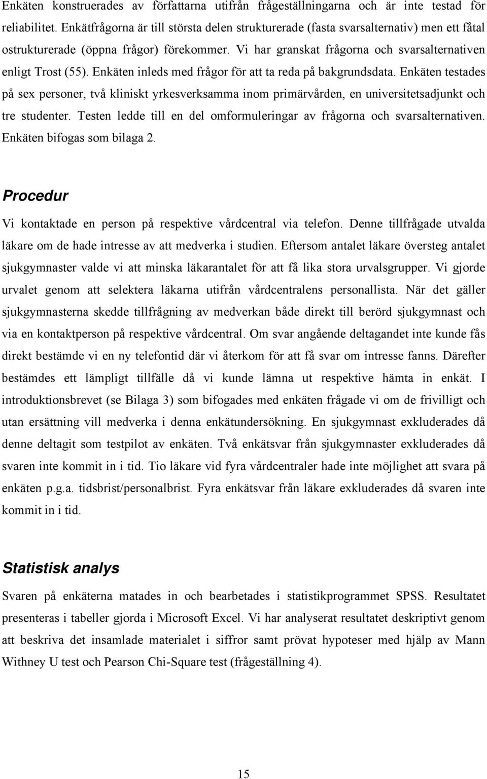 Enkäten inleds med frågor för att ta reda på bakgrundsdata. Enkäten testades på sex personer, två kliniskt yrkesverksamma inom primärvården, en universitetsadjunkt och tre studenter.