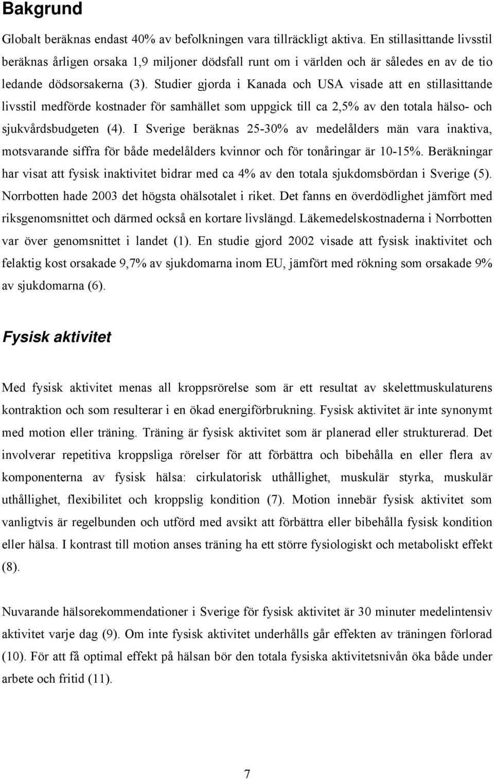 Studier gjorda i Kanada och USA visade att en stillasittande livsstil medförde kostnader för samhället som uppgick till ca 2,5% av den totala hälso- och sjukvårdsbudgeten (4).