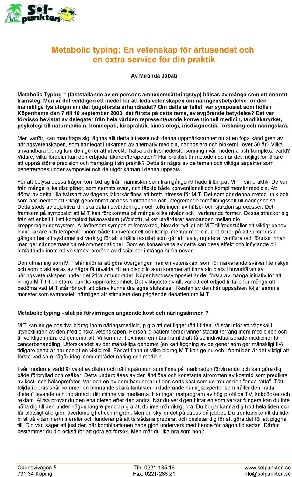 Om detta är fallet, var symposiet som hölls i Köpenhamn den 7 till 10 september 2000, det första på detta tema, av avgörande betydelse?