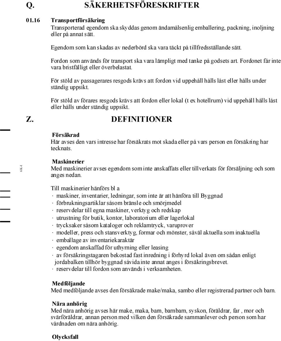 Fordonet får inte vara bristfälligt eller överbelastat. För stöld avpassagerares resgods krävs att fordon vid uppehåll hålls låst eller hålls under ständig uppsikt.