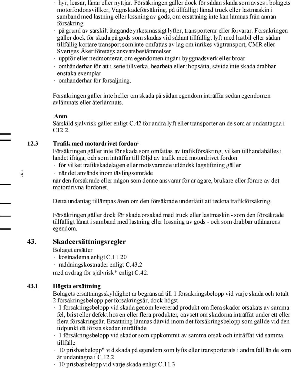 ersättning inte kan lämnas från annan försäkring. på grund av särskilt åtagandeyrkesmässigt lyfter, transporterar eller förvarar.