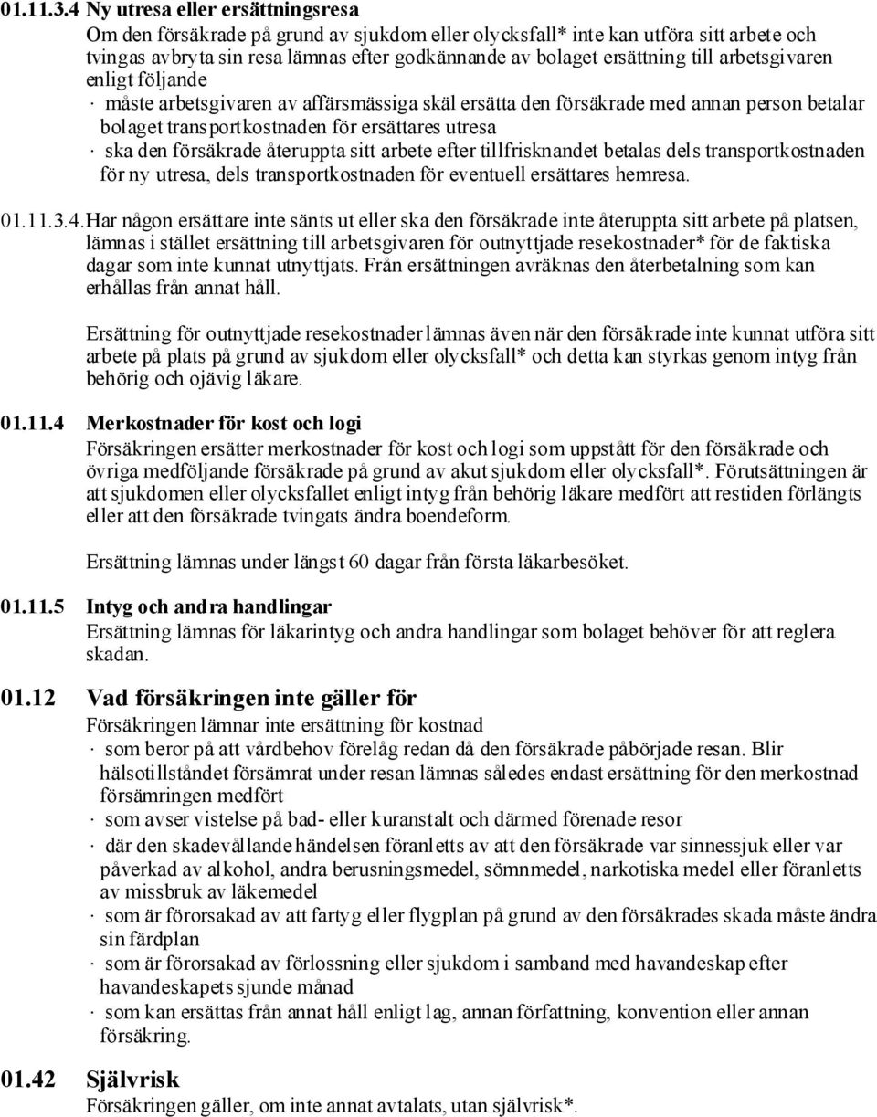 arbetsgivaren enligt följande måste arbetsgivaren av affärsmässiga skäl ersätta den försäkrade med annan person betalar bolaget transportkostnaden för ersättares utresa ska den försäkrade återuppta