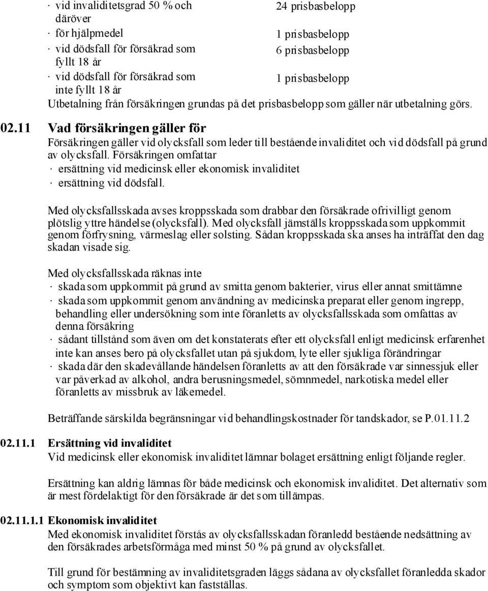 11 Vad försäkringen gäller för Försäkringengäller vidolycksfall som leder till beståendeinvaliditet och viddödsfall på grund av olycksfall.