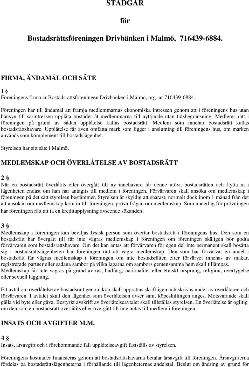 Medlems rätt i föreningen på grund av sådan upplåtelse kallas bostadsrätt. Medlem som innehar bostadsrätt kallas bostadsrättshavare.