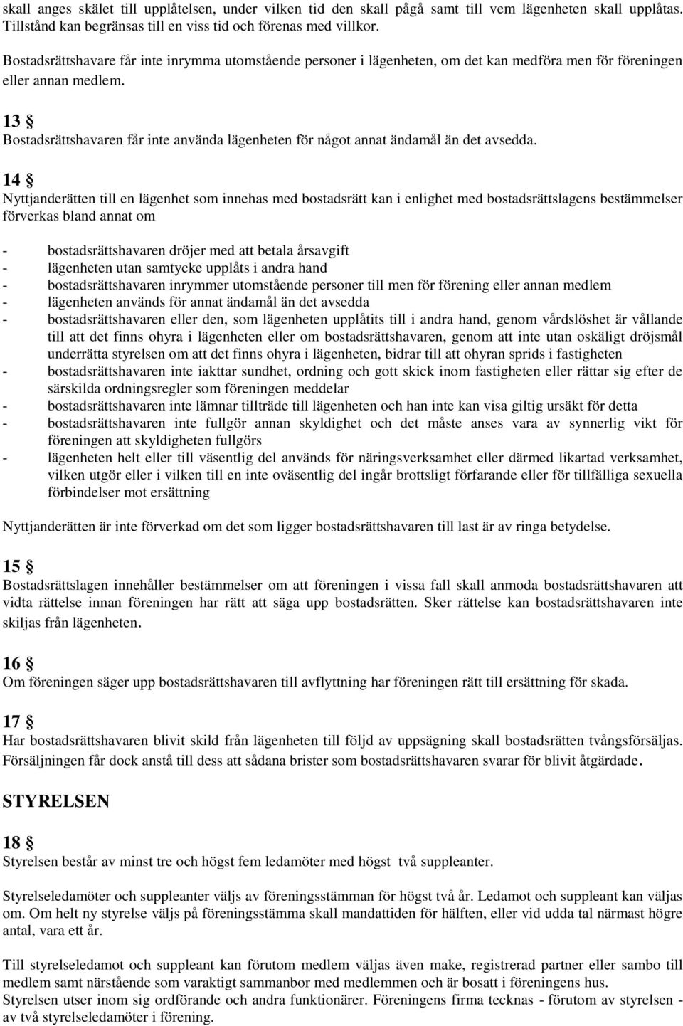 13 Bostadsrättshavaren får inte använda lägenheten för något annat ändamål än det avsedda.