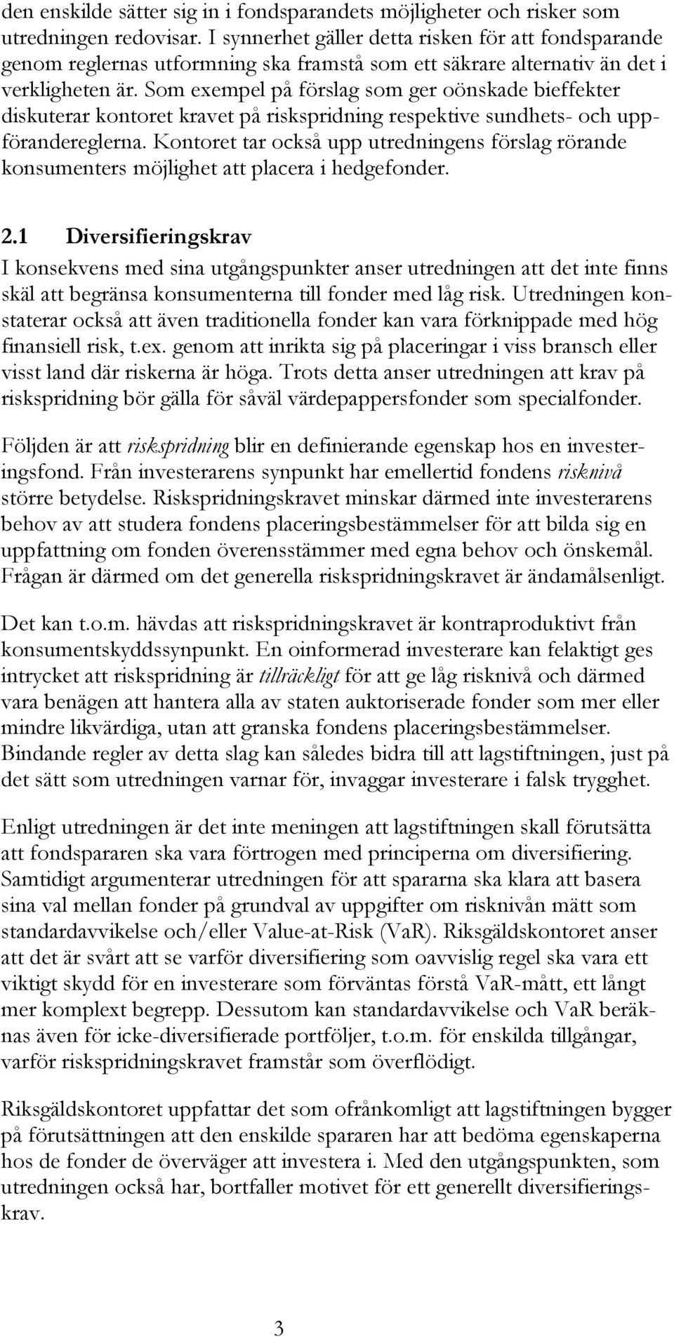 Som exempel på förslag som ger oönskade bieffekter diskuterar kontoret kravet på riskspridning respektive sundhets- och uppförandereglerna.