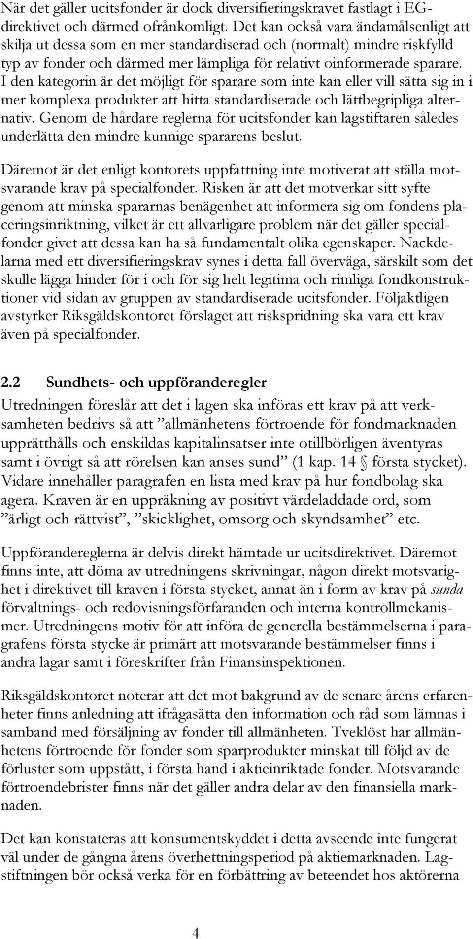 I den kategorin är det möjligt för sparare som inte kan eller vill sätta sig in i mer komplexa produkter att hitta standardiserade och lättbegripliga alternativ.