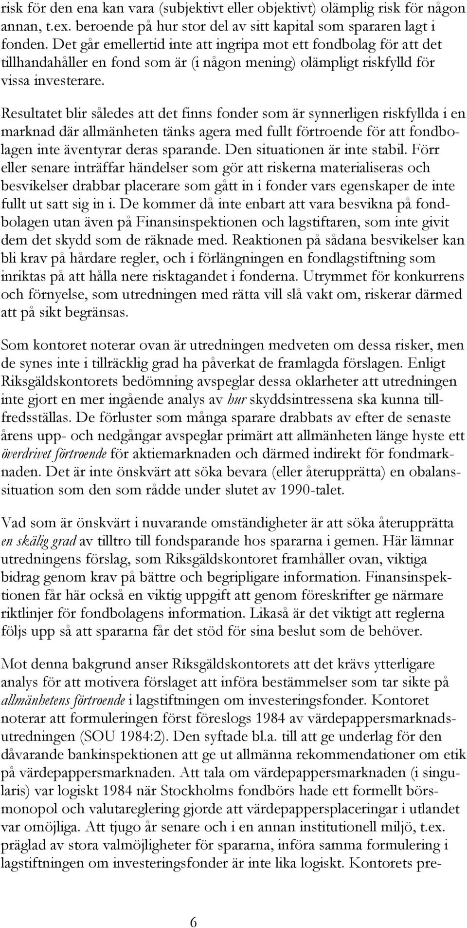 Resultatet blir således att det finns fonder som är synnerligen riskfyllda i en marknad där allmänheten tänks agera med fullt förtroende för att fondbolagen inte äventyrar deras sparande.