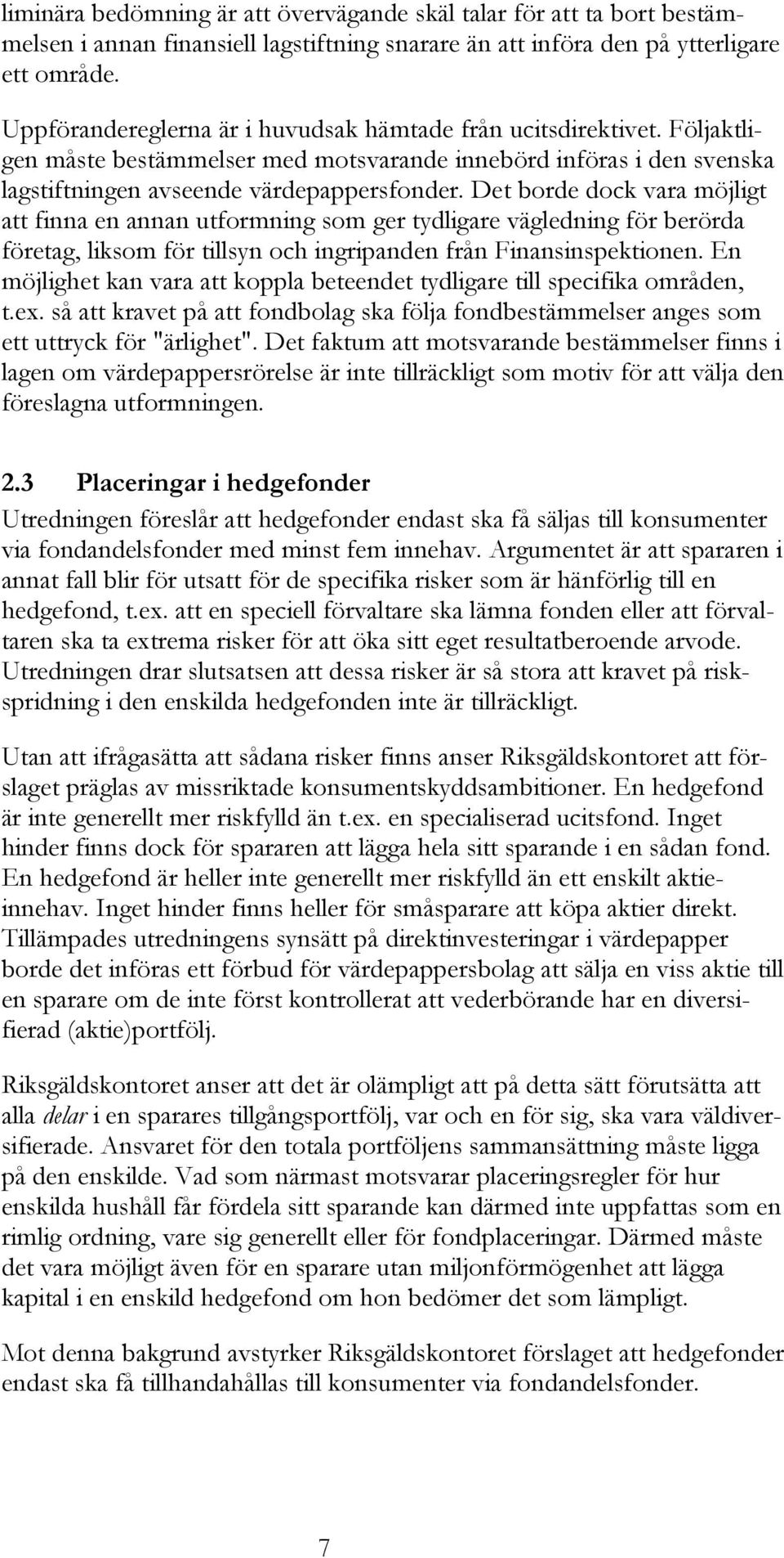 Det borde dock vara möjligt att finna en annan utformning som ger tydligare vägledning för berörda företag, liksom för tillsyn och ingripanden från Finansinspektionen.