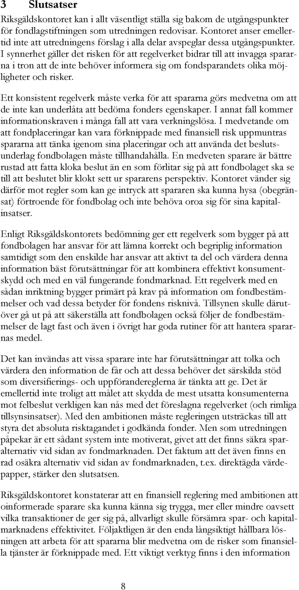 I synnerhet gäller det risken för att regelverket bidrar till att invagga spararna i tron att de inte behöver informera sig om fondsparandets olika möjligheter och risker.