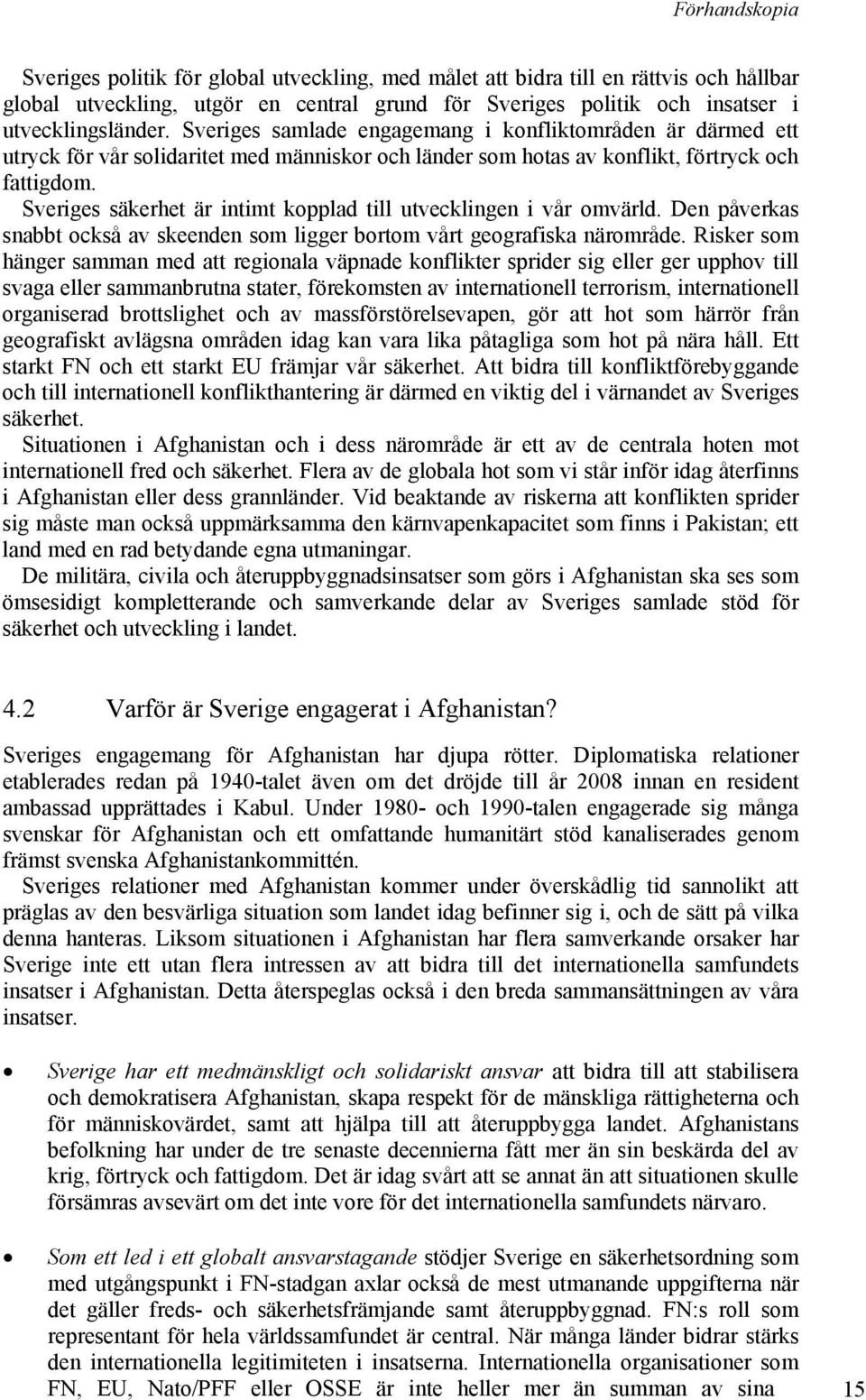 Sveriges säkerhet är intimt kopplad till utvecklingen i vår omvärld. Den påverkas snabbt också av skeenden som ligger bortom vårt geografiska närområde.