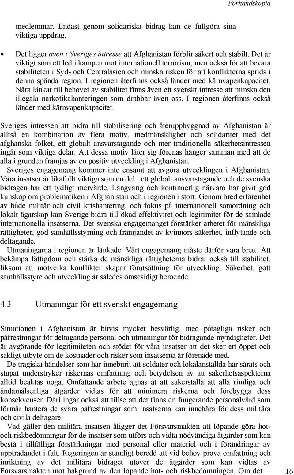 I regionen återfinns också länder med kärnvapenkapacitet. Nära länkat till behovet av stabilitet finns även ett svenskt intresse att minska den illegala narkotikahanteringen som drabbar även oss.